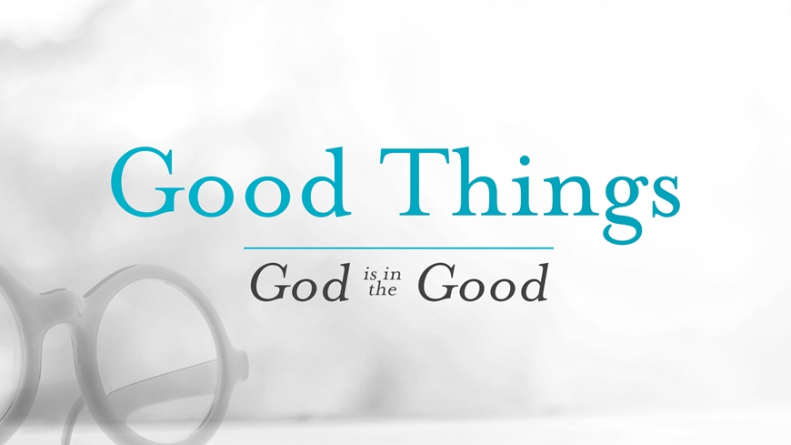 Good Things: God is in the Good