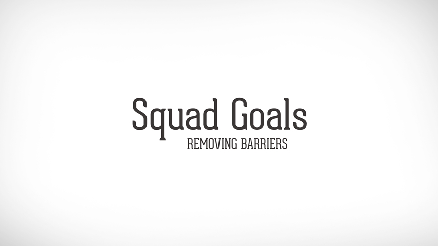 Squad Goals: Removing Barriers