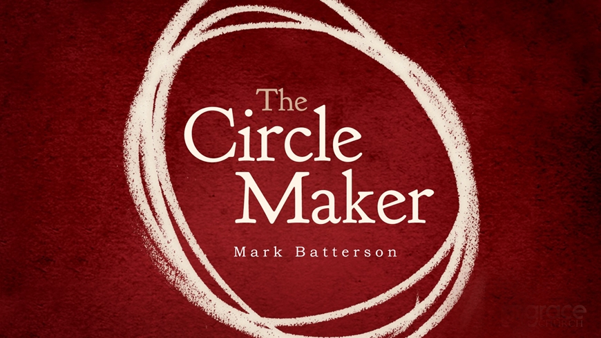 The Circle Maker: Praying Circles Around Your Biggest and Greatest Fears