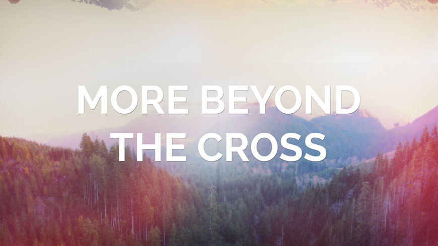 More Beyond The Cross